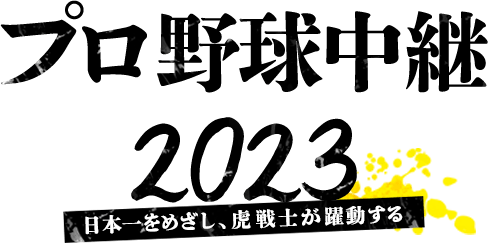 プロ野球中継2023 日本一をめざし、虎戦士が躍動する。
