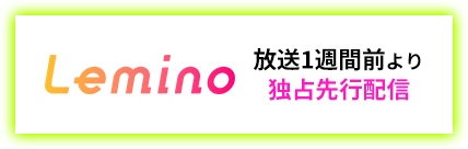 Leminoで放送1週間前より独占先行配信