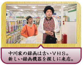 中川家の録画は古いＶＨＳ。新しい録画機器を探しに来店。