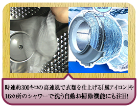 時速約３００キロの高速風で衣類を仕上げる「風アイロン」や１６カ所のシャワーで洗う自動お掃除機能にも注目！