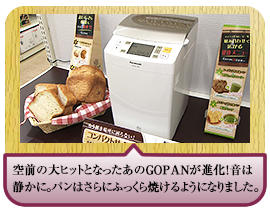 空前の大ヒットとなったあのGOPANが進化！音は静かに。パンはさらにふっくら焼けるようになりました。