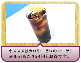 オススメはカロリーゼロのコーラ！500mlあたり５４円とお得です。