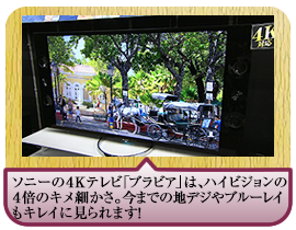 ソニーの４Ｋテレビ「ブラビア」は、ハイビジョンの４倍のキメ細かさ。今までの地デジやブルーレイもキレイに見られます！