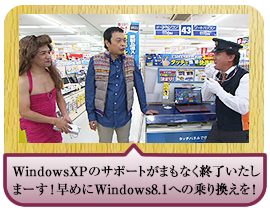 WindowsXPのサポートがまもなく終了いたしまーす！ 早めにWindows8.1への乗り換えを！