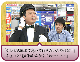 「テレビ大阪まで急いで行きたいんやけど！」 「ちょっと道がわかんなくてねー・・・」