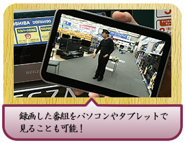 録画した番組をパソコンやタブレットで見ることも可能！