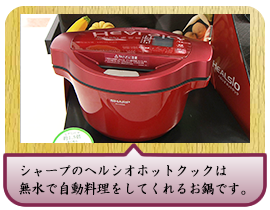 シャープのヘルシオホットクックは無水で自動料理をしてくれるお鍋です。