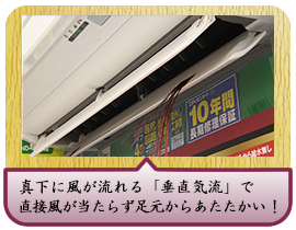 真下に風が流れる「垂直気流」で直接風が当たらず足元からあたたかい！