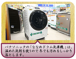 パナソニックの「ななめドラム洗濯機」は、温めた洗剤を使うので冬でも汚れをしっかり落とします。