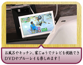 お風呂やキッチン、家じゅうでテレビを視聴できＤＶＤやブルーレイも楽しめます！