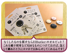 なくしたものを探すならHButlerのオルビット！これを鍵や財布など大切なものにつけておけば、落として離れたときにスマホでお知らせしてくれるんです！