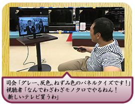 司会「グレー、灰色、ねずみ色のパネルクイズです！」 視聴者「なんでわざわざモノクロでやるねん！ 新しいテレビ買うわ」