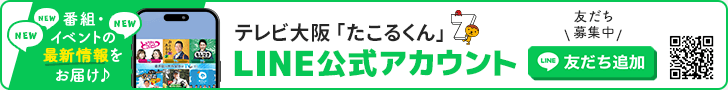 テレビ大阪LINE公式アカウント「たこるくん」友達募集中！番組・イベントの最新情報をお届け♪