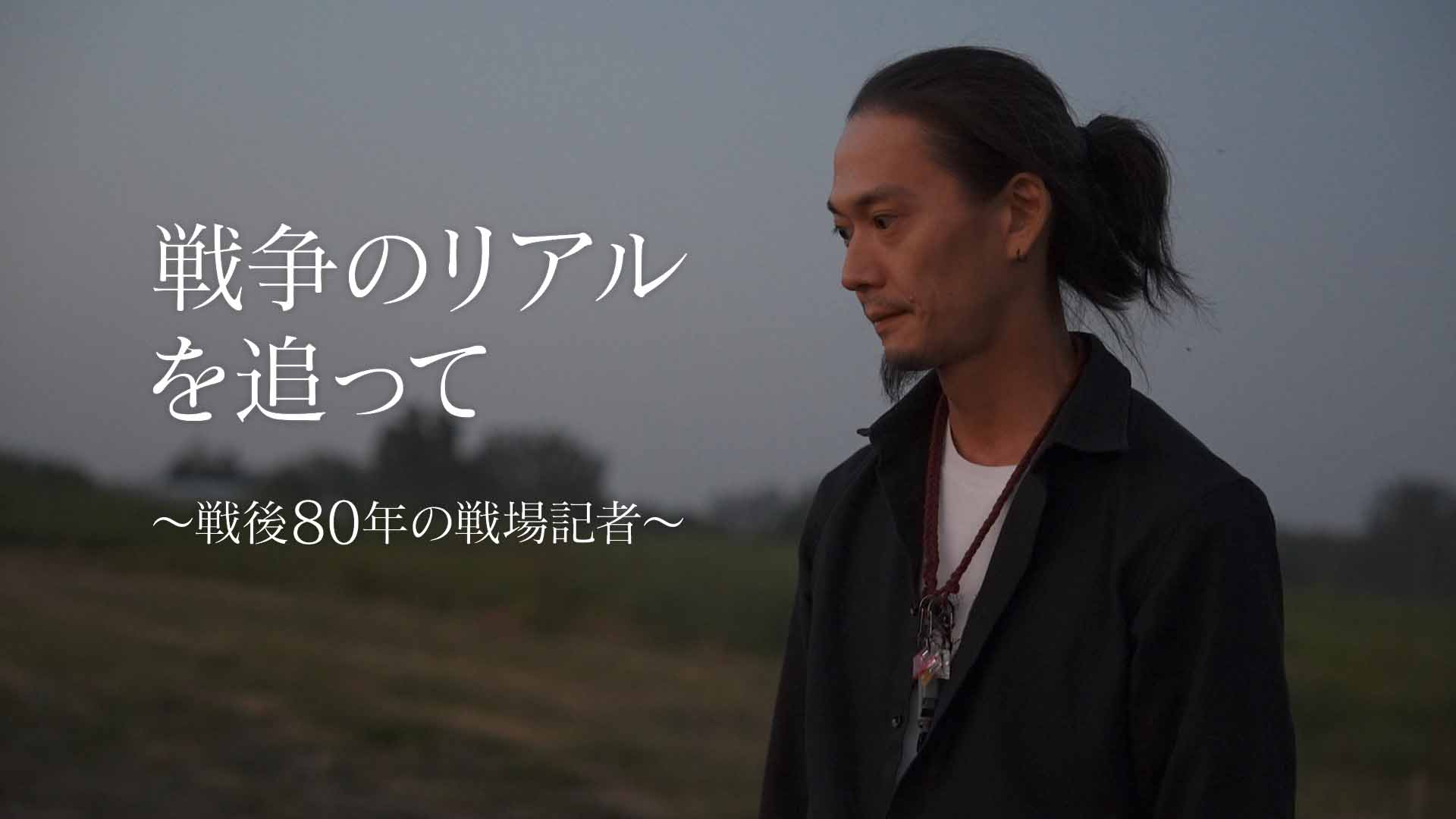 ザ・ドキュメンタリー 戦争のリアルを追って ～戦後80年の戦場記者～