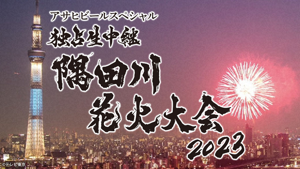 独占生中継！2023隅田川花火大会 ＜4年ぶり復活＞夜空彩る豪華2万発