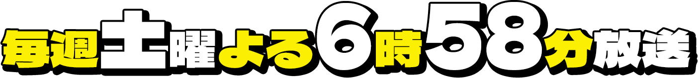 毎週土曜 よる6時58分放送